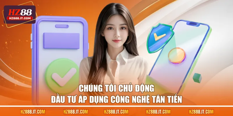 Chúng tôi chủ động đầu tư áp dụng công nghệ tân tiến