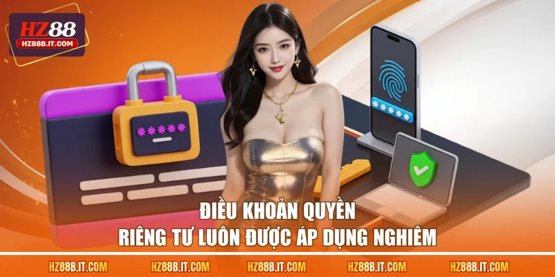Điều khoản quyền riêng tư luôn được áp dụng nghiêm