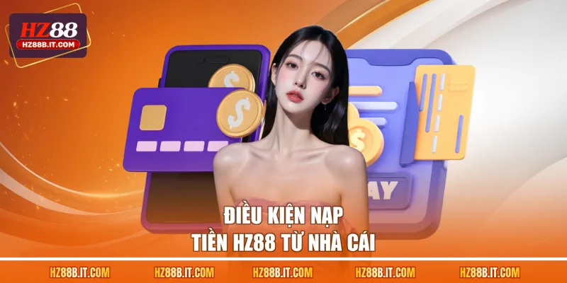 Điều kiện nạp tiền HZ88 từ nhà cái