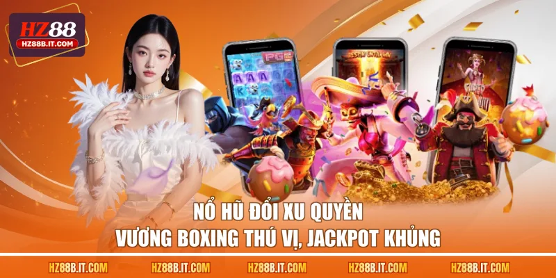 Nổ hũ đổi xu Quyền Vương Boxing thú vị, jackpot khủng